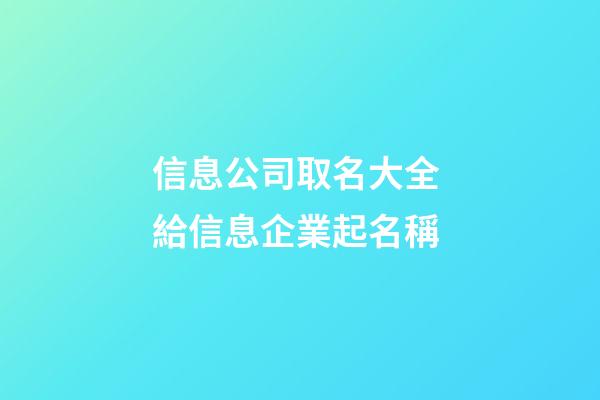 信息公司取名大全 給信息企業起名稱-第1張-公司起名-玄機派
